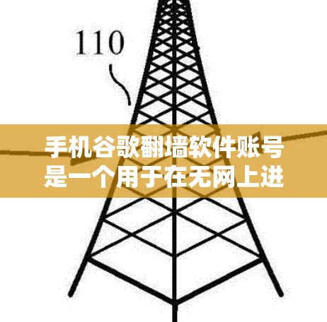 手机谷歌翻墙软件账号是一个用于在无网上进行互联网访问的软件，常见于某些国家或地区。以下是一个详细的回答，涵盖了用户可能关心的各个方面
