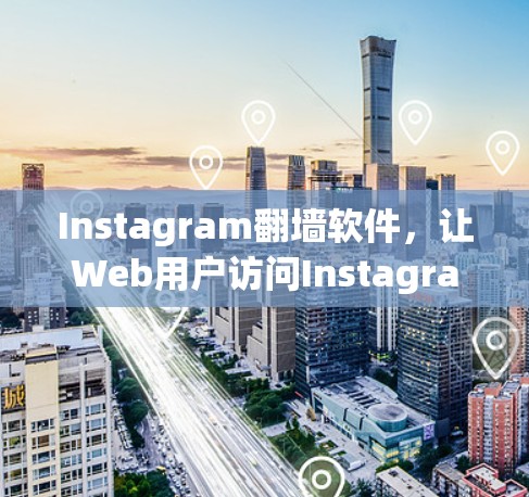 Instagram翻墙软件，让Web用户访问Instagram的高效解决方案