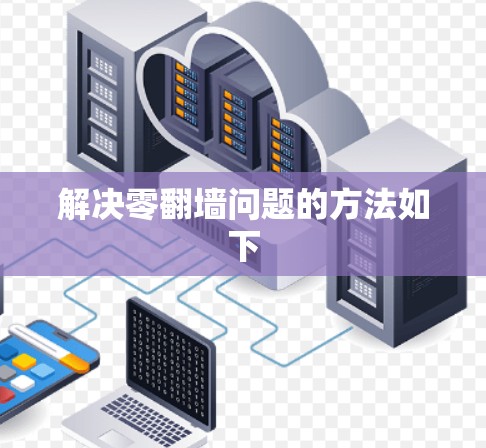 解决零翻墙问题的方法如下