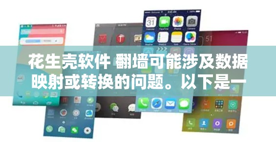 花生壳软件 翻墙可能涉及数据映射或转换的问题。以下是一些可能的解释和解决方案