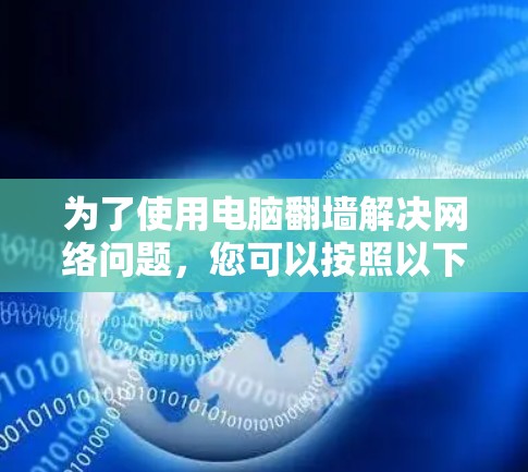 为了使用电脑翻墙解决网络问题，您可以按照以下步骤操作