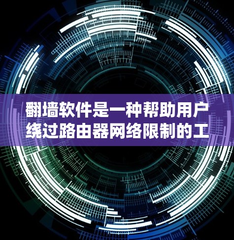 翻墙软件是一种帮助用户绕过路由器网络限制的工具，允许访问外部互联网。以下是详细的步骤指南