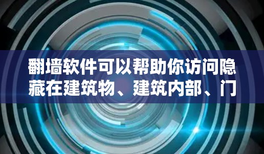 翻墙软件可以帮助你访问隐藏在建筑物、建筑内部、门厅等位置的网站、文档、视频等内容。虽然这些软件通常用于娱乐或学习，但下载并安装它们后，可能会对你的设备造成一定的影响。以下是一些关键点需要考虑