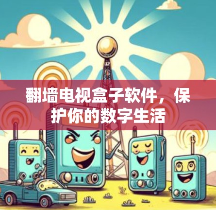 翻墙电视盒子软件，保护你的数字生活