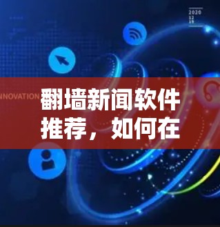 翻墙新闻软件推荐，如何在翻墙后获取新闻内容