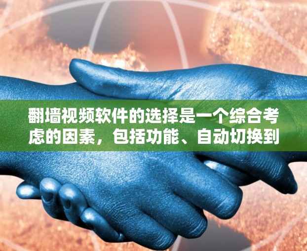 翻墙视频软件的选择是一个综合考虑的因素，包括功能、自动切换到高清模式、自动切换到流媒体、自动播放、自动锁定、自动续费等。以下是一些推荐的软件