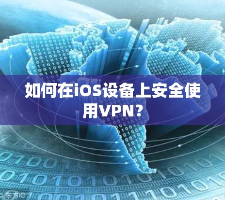 如何在iOS设备上安全使用VPN？