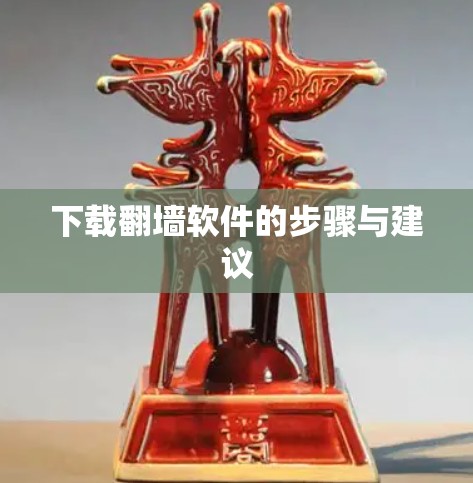 下载翻墙软件的步骤与建议