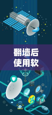 翻墙后使用软件，用户需要根据自己的需求选择合适的工具，以管理设备、文件、网络等。以下是一些常见的软件推荐，供用户参考