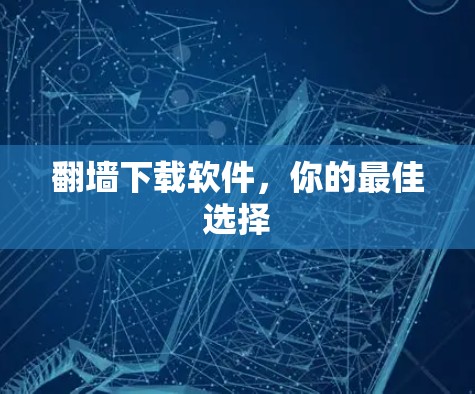 翻墙下载软件，你的最佳选择