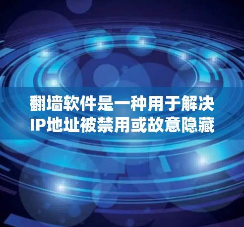 翻墙软件是一种用于解决IP地址被禁用或故意隐藏以访问互联网的工具。以下是对翻墙软件的系统总结