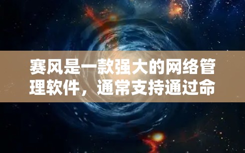 赛风是一款强大的网络管理软件，通常支持通过命令行输入实现网络翻墙。以下是一些常见的翻墙软件及其使用方法