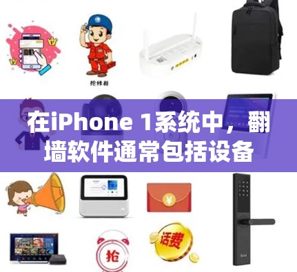 在iPhone 1系统中，翻墙软件通常包括设备管理器和其他应用程序，这些工具旨在通过上传设备信息到云端来访问设备数据。以下是详细的步骤和注意事项
