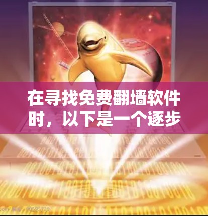 在寻找免费翻墙软件时,以下是一个逐步的指南,帮助你选择最适合你的选择 在寻找免费翻墙软件时,以下是一个逐步的指南,帮助你选择最适合你的选择