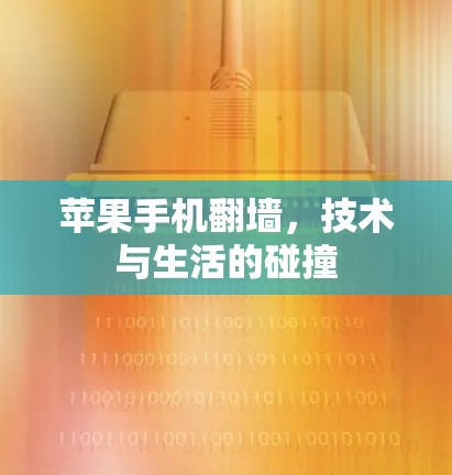 苹果手机翻墙,技术与生活的碰撞 苹果手机翻墙,技术与生活的碰撞