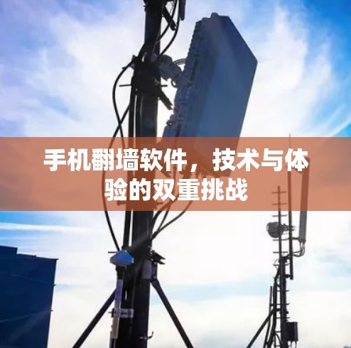手机翻墙软件,技术与体验的双重挑战 手机翻墙软件,技术与体验的双重挑战