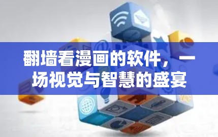 翻墙看漫画的软件,一场视觉与智慧的盛宴 翻墙看漫画的软件,一场视觉与智慧的盛宴