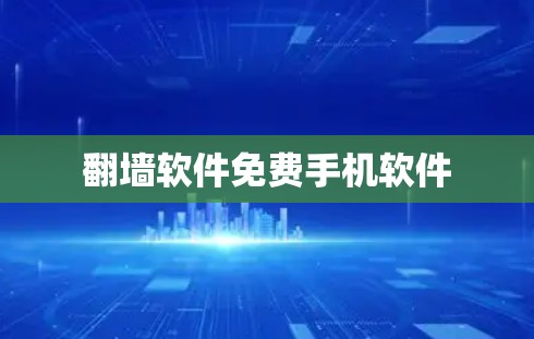 翻墙软件免费手机软件 翻墙软件免费手机软件