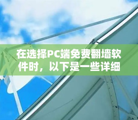 在选择PC端免费翻墙软件时,以下是一些详细的建议和推荐 在选择PC端免费翻墙软件时,以下是一些详细的建议和推荐