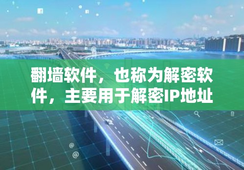 翻墙软件，也称为解密软件，主要用于解密IP地址，允许用户访问加密后的网络资源。这些软件能够解密并访问以下各种类型的软件
