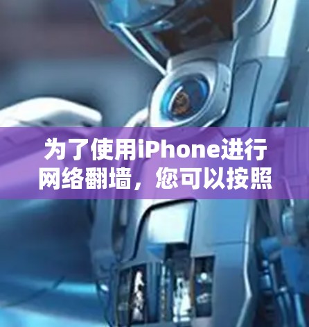 为了使用iPhone进行网络翻墙，您可以按照以下步骤进行操作