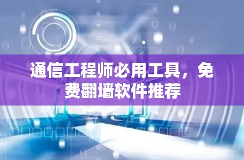 通信工程师必用工具，免费翻墙软件推荐