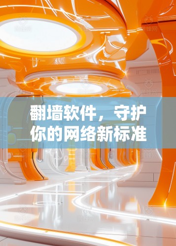 翻墙软件，守护你的网络新标准