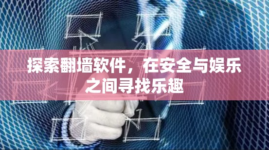 探索翻墙软件，在安全与娱乐之间寻找乐趣