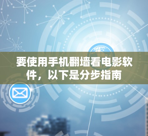 要使用手机翻墙看电影软件，以下是分步指南