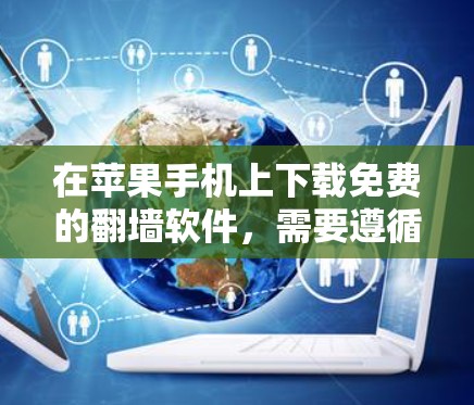 在苹果手机上下载免费的翻墙软件，需要遵循苹果的规则，确保合法使用，并遵守流量限制。以下是一些可以考虑的步骤和建议