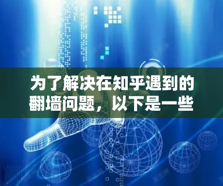 为了解决在知乎遇到的翻墙问题，以下是一些详细的解决方案和推荐