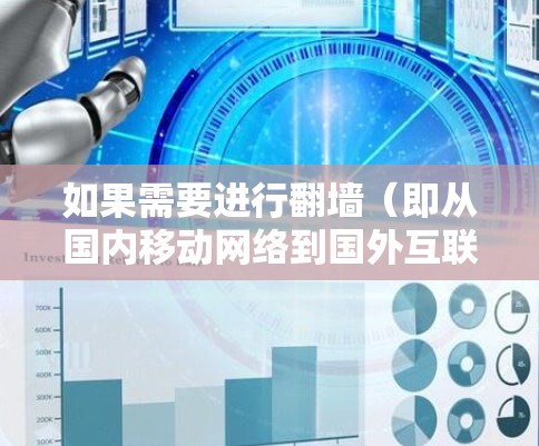 如果需要进行翻墙（即从国内移动网络到国外互联网的转换）可以选择以下几种免费或功能较弱的工具，它们通常适合快速转换并处理IP地址