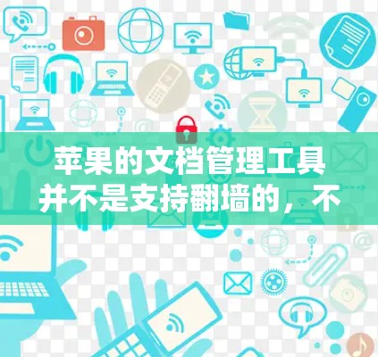 苹果的文档管理工具并不是支持翻墙的，不过你可以通过以下方法来实现翻墙
