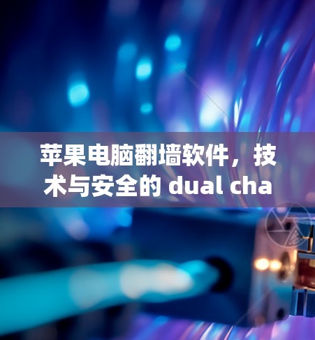 苹果电脑翻墙软件，技术与安全的 dual challenge