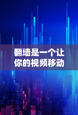 翻墙是一个让你的视频移动到另一个服务器或网站的过程，通常用于访问特定服务器或网站中的内容。以下是一步步的指南，帮助你轻松翻墙视频