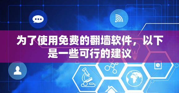 为了使用免费的翻墙软件，以下是一些可行的建议
