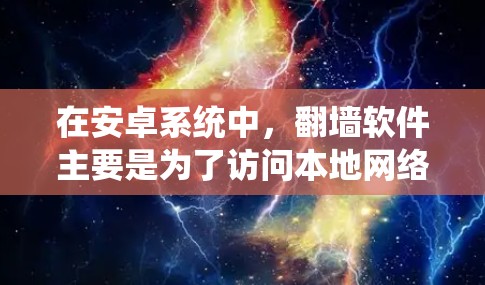在安卓系统中，翻墙软件主要是为了访问本地网络，防止网络攻击和数据泄露。以下是一些适合普通用户的翻墙软件及其使用指南