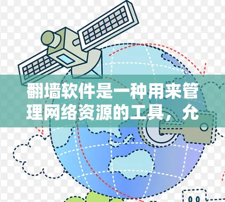 翻墙软件是一种用来管理网络资源的工具，允许用户访问特定网络资源，如网页、文件或设备。以下是几种常见的翻墙软件及其功能