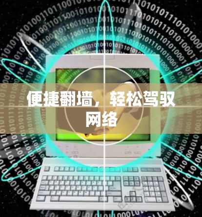 便捷翻墙，轻松驾驭网络