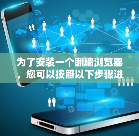 为了安装一个翻墙浏览器，您可以按照以下步骤进行