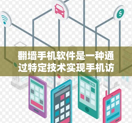 翻墙手机软件是一种通过特定技术实现手机访问其他网络设备或应用的工具。以下是关于翻墙手机软件的详细信息