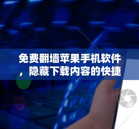 免费翻墙苹果手机软件，隐藏下载内容的快捷方式？