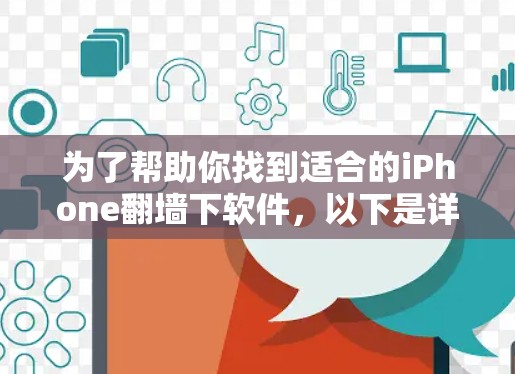 为了帮助你找到适合的iPhone翻墙下软件，以下是详细的推荐和信息整理