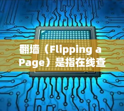 翻墙（Flipping a Page）是指在线查看某个网页或资源的能力。如果你在使用某种软件或工具时遇到翻墙的问题，我们可以一起探讨如何解决它。以下是一些可能的解决方案和软件推荐