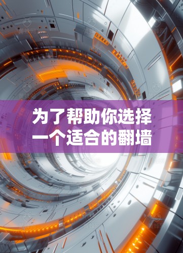 为了帮助你选择一个适合的翻墙软件，以下是一些推荐的选项，每个都有其特点和优缺点，适合不同需求的用户