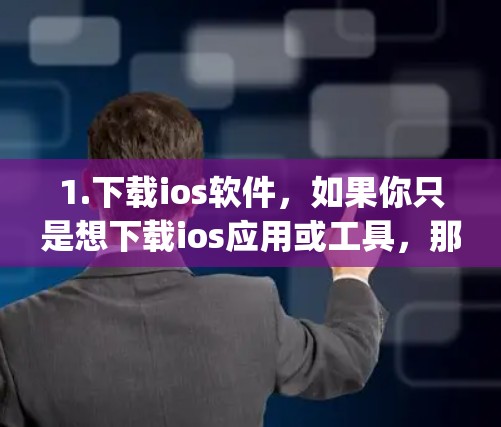 1.下载ios软件，如果你只是想下载ios应用或工具，那么选择安全的下载网站就足够了，比如Google Play商店、OneFile、百度网盘、TriangleNet等，这些网站通常都提供隐私保护