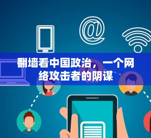 翻墙看中国政治，一个网络攻击者的阴谋