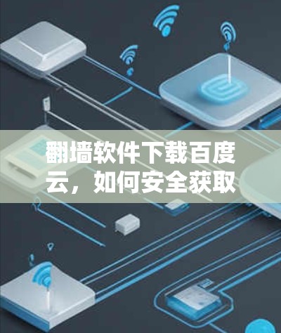 翻墙软件下载百度云，如何安全获取免费资源？