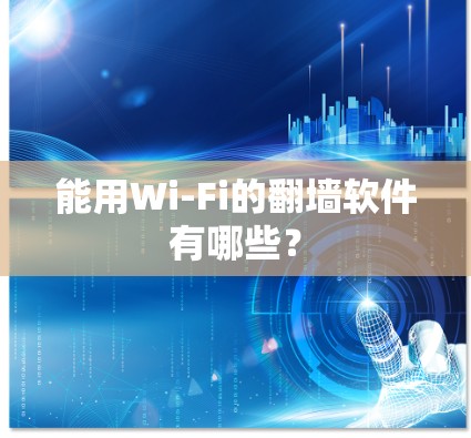 能用Wi-Fi的翻墙软件有哪些？
