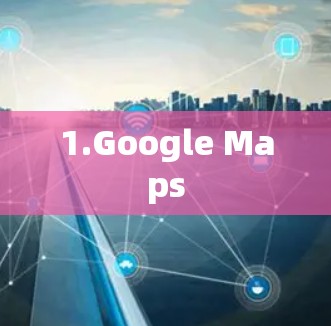 1.Google Maps